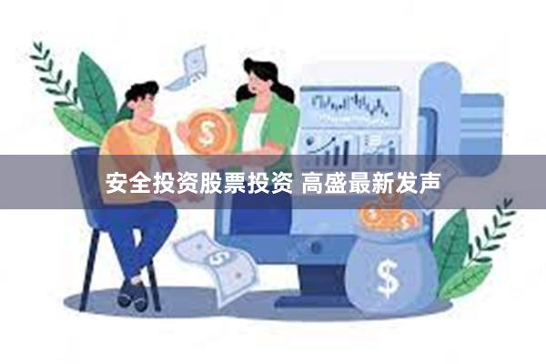 安全投资股票投资 高盛最新发声