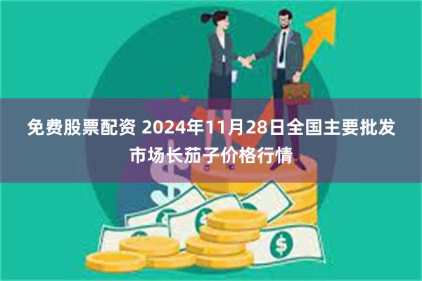 免费股票配资 2024年11月28日全国主要批发市场长茄子价格行情