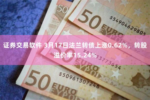 证券交易软件 3月17日法兰转债上涨0.62%，转股溢价率15.24%