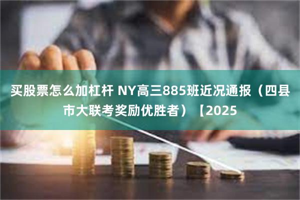 买股票怎么加杠杆 NY高三885班近况通报（四县市大联考奖励优胜者）【2025